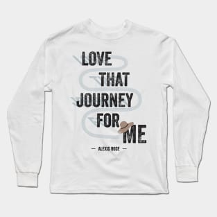 Love That Journey For Me - Alexis Rose - Schitt's Creek Long Sleeve T-Shirt